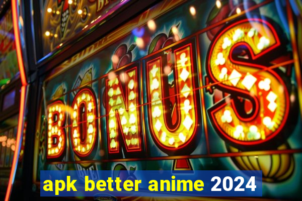 apk better anime 2024